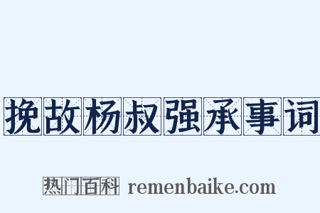 挽故杨叔强承事词是什么意思的图片
